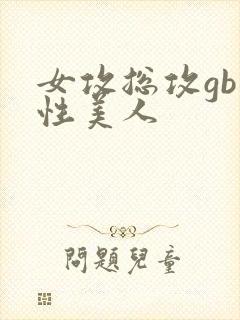 女攻总攻gb双性美人