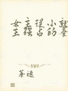 女主从小就被男主强占的养成