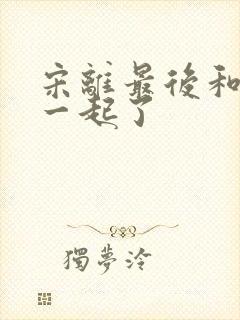 宋离最后和谁在一起了
