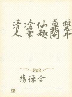 清冷仙尊双性美人笔趣阁年下