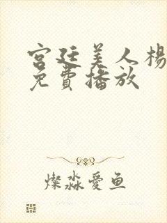 宫廷美人杨贵妃免费播放