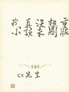 我真没想重生啊小说未删版下载