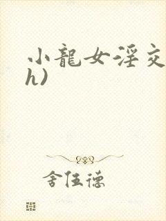 小龙女淫交(高h)