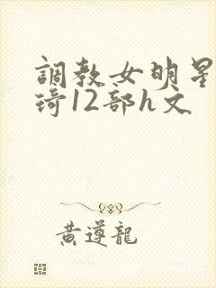 调教女明星宋雨琦12部h文