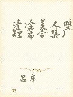 清冷美人双性(短篇合集)