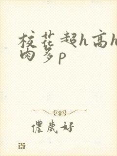 校花超h高h污肉多p