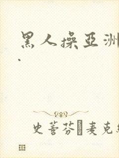 黑人操亚洲女人.