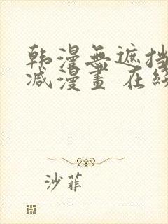 韩漫无遮挡无删减漫画 在线阅读