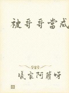 被哥哥当成嫂子