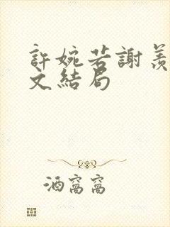 许婉若谢羡予全文结局