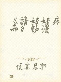 《请好好疼爱里面》动漫