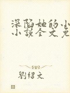 深陷她的小娇软小说全文免费阅读封面