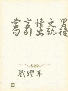 当言情文男主被勾引出轨后