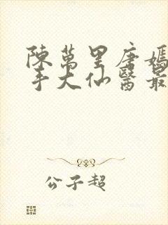 陈万里唐嫣然妙手大仙医最新章节免费阅读