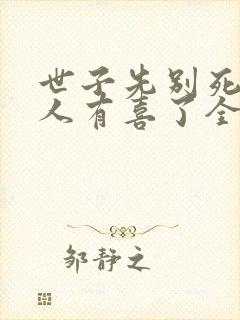 世子先别死,夫人有喜了全文