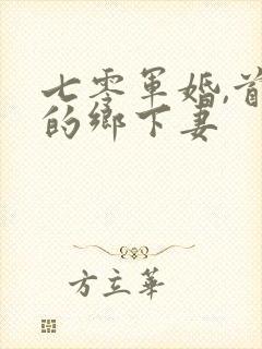 七零军婚,首长的乡下妻