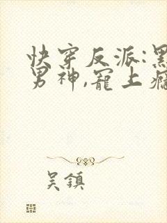 快穿反派:黑化男神,宠上瘾