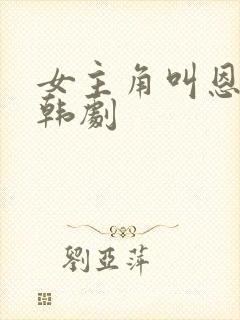 女主角叫恩熙的韩剧