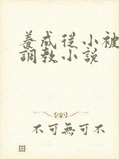 养成从小被肉h调教小说