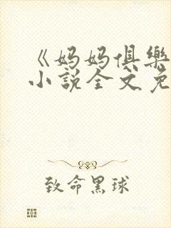 《妈妈俱乐部》小说全文免费阅读