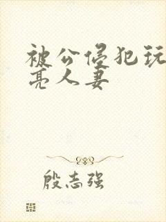 被公侵犯玩弄漂亮人妻