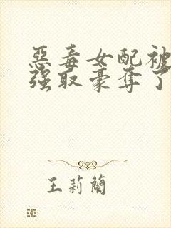 恶毒女配被男主强取豪夺了