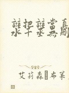 谁把谁当真by水千丞无删免费阅读