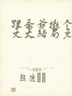 跟乔爷撒个娇全文大结局免费封面