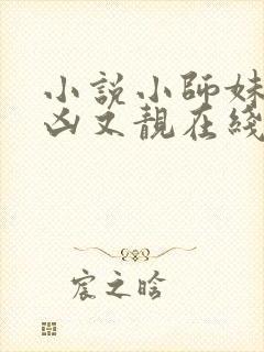 小说小师妹她又凶又靓在线阅读