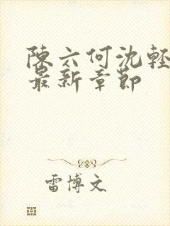 陈六何沈轻舞 最新章节封面