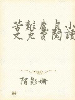 苦难岁月小说全文免费阅读无弹窗