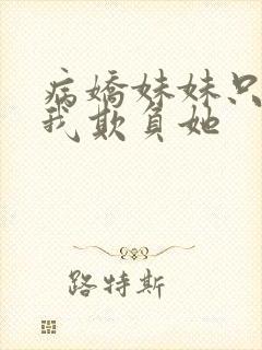 病娇妹妹只想要我欺负她