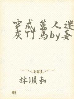 穿成万人迷的炮灰竹马by妾在山阳txt封面