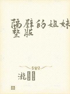 隔壁的姐妹们完整版