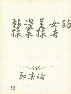 动漫美女的胸被揉来揉去