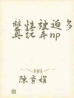 双性被迫多人道具玩弄np