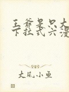 王爷是只大脑斧下拉式六漫画