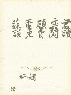 苏查顾奕君的小说免费阅读笔趣阁