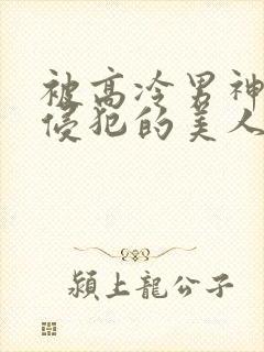 被高冷男神日夜侵犯的美人