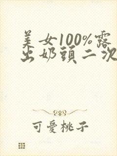 美女100%露出奶头二次元