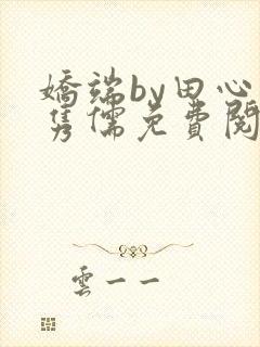 娇端by田心温隽儒免费阅读笔趣阁