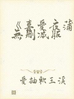 《喜爱夜蒲》1无删减版