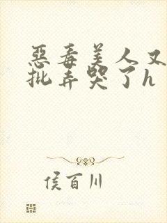 恶毒美人又被疯批弄哭了h