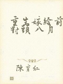 重生嫁给前夫死对头 八月
