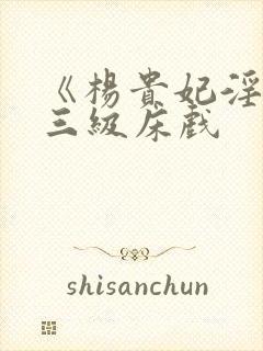 《杨贵妃淫史》三级床戏