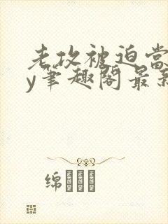 老攻被迫当零by笔趣阁最新章节