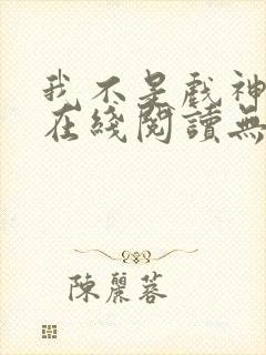 我不是戏神小说在线阅读无弹窗封面