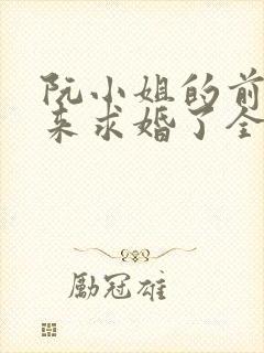 阮小姐的前夫又来求婚了全文