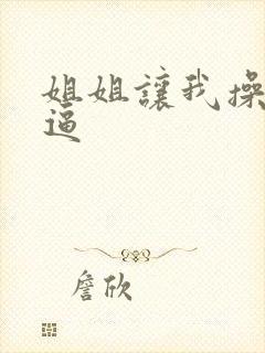 姐姐让我操她的逼