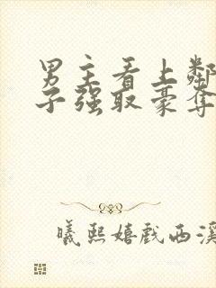 男主看上邻居妻子强取豪夺的小说